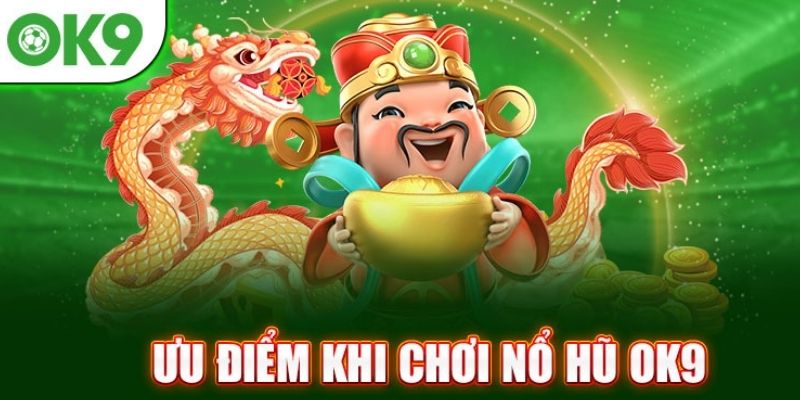 4 ưu điểm nổi trội khi chơi nổ hũ OK9