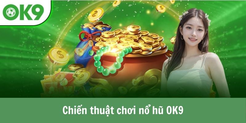 Bí quyết giúp bet thủ rinh tiền tỷ khi chơi nổ hũ OK9