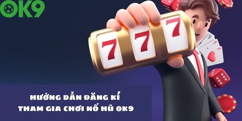 Hướng dẫn trải nghiệm sảnh game nổ hũ OK9 siêu đơn giản