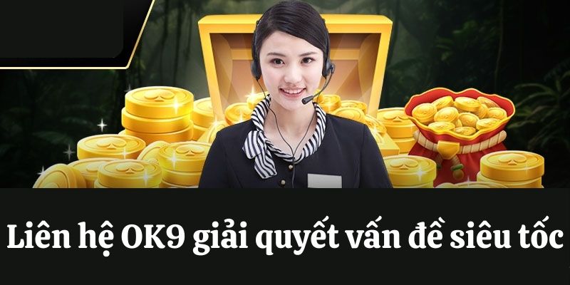 Liên hệ OK9 giải quyết vấn đề siêu tốc